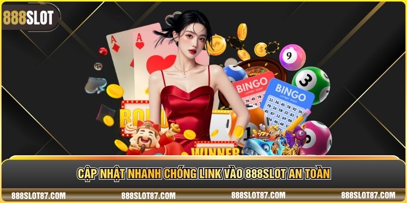 Cập nhật nhanh chóng link vào 888Slot an toàn